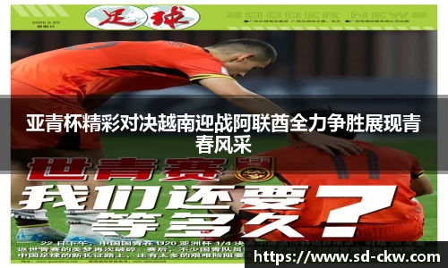亚青杯精彩对决越南迎战阿联酋全力争胜展现青春风采