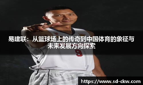 易建联：从篮球场上的传奇到中国体育的象征与未来发展方向探索